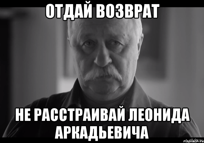 отдай возврат не расстраивай леонида аркадьевича, Мем Не огорчай Леонида Аркадьевича