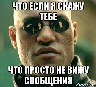 что если я скажу тебе что просто не вижу сообщения, Мем  а что если я скажу тебе