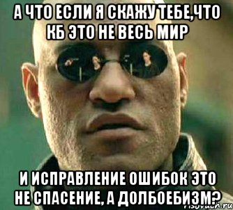 а что если я скажу тебе,что кб это не весь мир и исправление ошибок это не спасение, а долбоебизм?, Мем  а что если я скажу тебе