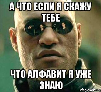 а что если я скажу тебе что алфавит я уже знаю, Мем  а что если я скажу тебе