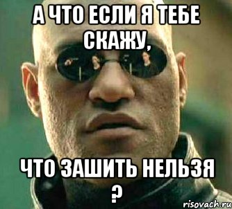 а что если я тебе скажу, что зашить нельзя ?, Мем  а что если я скажу тебе