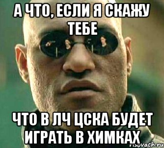 а что, если я скажу тебе что в лч цска будет играть в химках, Мем  а что если я скажу тебе