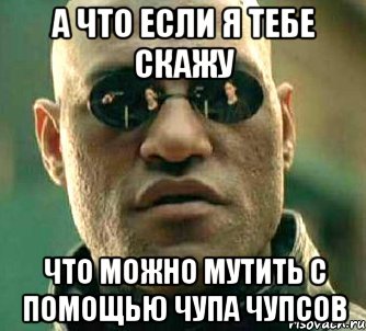 а что если я тебе скажу что можно мутить с помощью чупа чупсов, Мем  а что если я скажу тебе