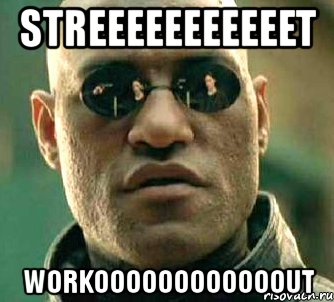 streeeeeeeeeeet workoooooooooooout, Мем  а что если я скажу тебе