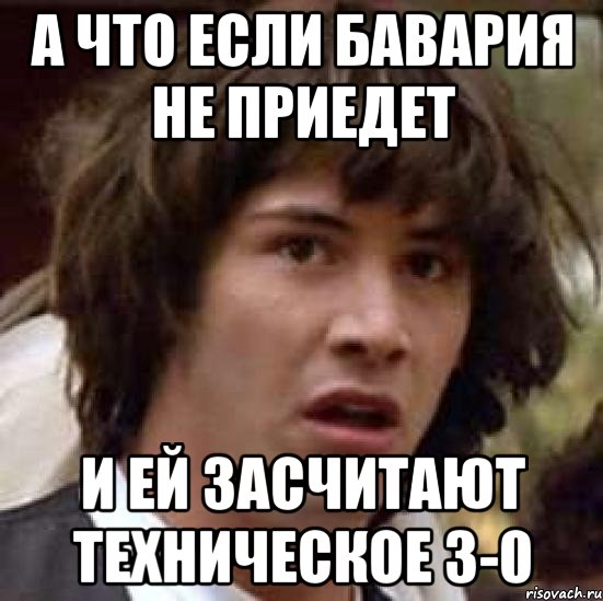 а что если бавария не приедет и ей засчитают техническое 3-0, Мем А что если (Киану Ривз)