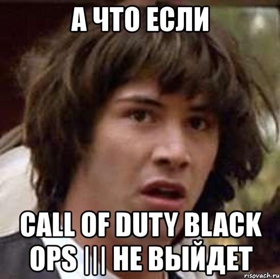 а что если call of duty black ops ||| не выйдет, Мем А что если (Киану Ривз)