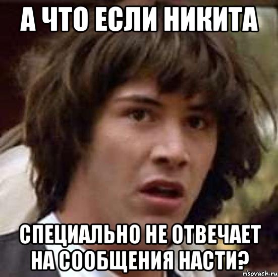 а что если никита специально не отвечает на сообщения насти?, Мем А что если (Киану Ривз)