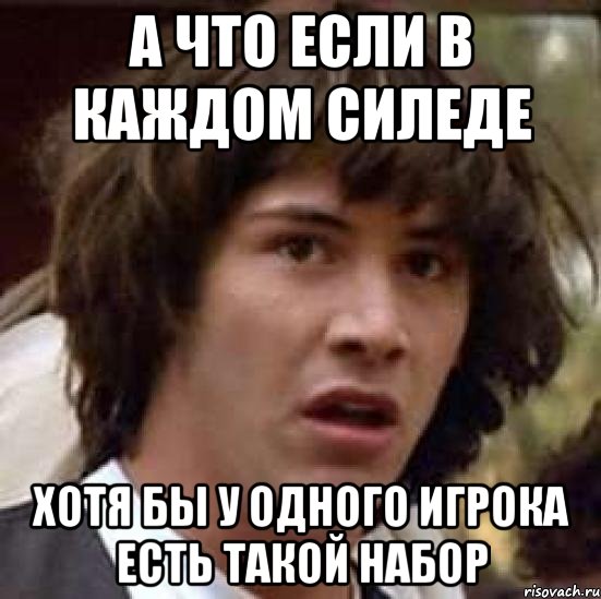 а что если в каждом силеде хотя бы у одного игрока есть такой набор, Мем А что если (Киану Ривз)