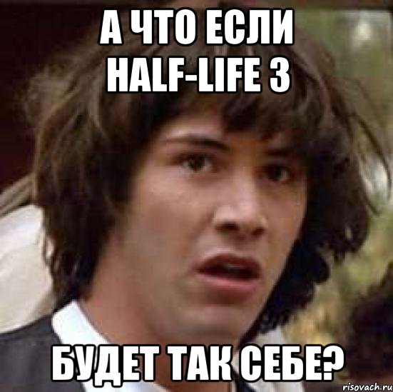 а что если half-life 3 будет так себе?, Мем А что если (Киану Ривз)