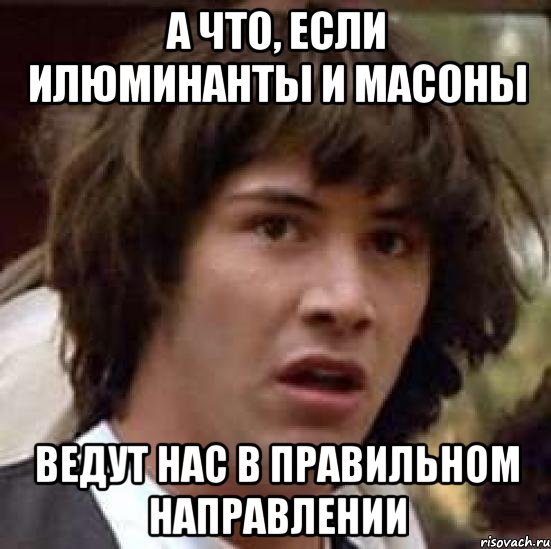 а что, если илюминанты и масоны ведут нас в правильном направлении, Мем А что если (Киану Ривз)