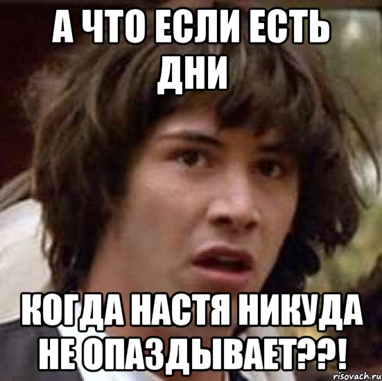 а что если есть дни когда настя никуда не опаздывает??!, Мем А что если (Киану Ривз)