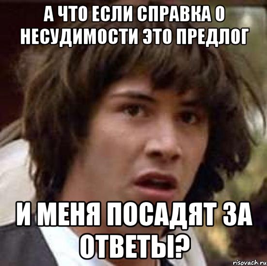 а что если справка о несудимости это предлог и меня посадят за ответы?, Мем А что если (Киану Ривз)