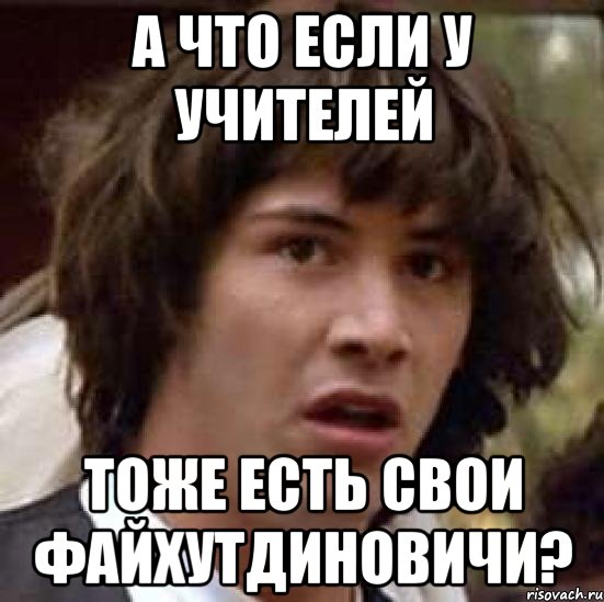 а что если у учителей тоже есть свои файхутдиновичи?, Мем А что если (Киану Ривз)