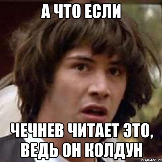 а что если чечнев читает это, ведь он колдун, Мем А что если (Киану Ривз)