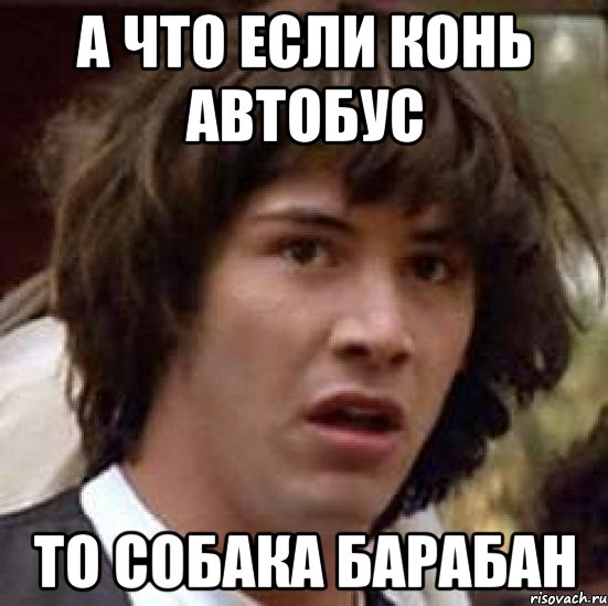 а что если конь автобус то собака барабан, Мем А что если (Киану Ривз)