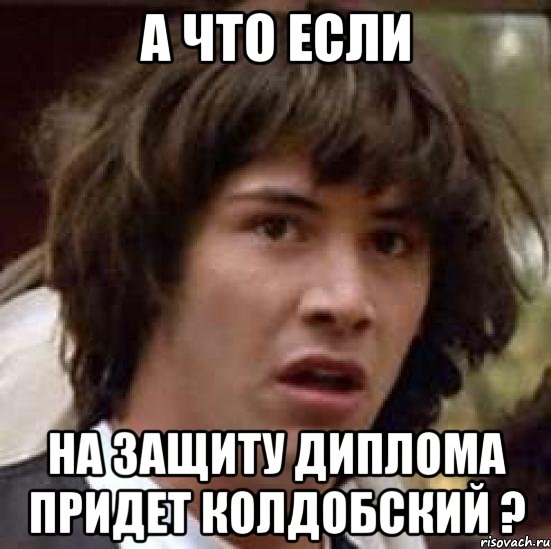 а что если на защиту диплома придет колдобский ?, Мем А что если (Киану Ривз)