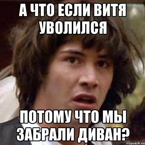 а что если витя уволился потому что мы забрали диван?, Мем А что если (Киану Ривз)