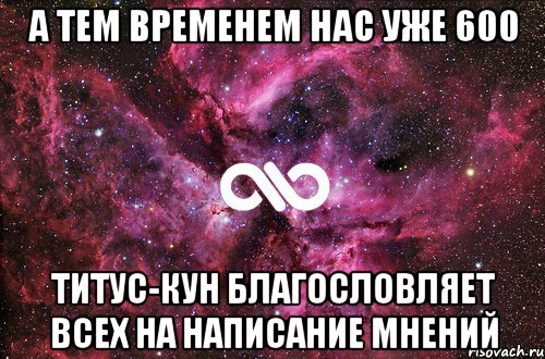 а тем временем нас уже 600 титус-кун благословляет всех на написание мнений, Мем офигенно