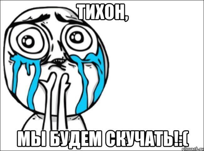 тихон, мы будем скучать!:(, Мем Это самый