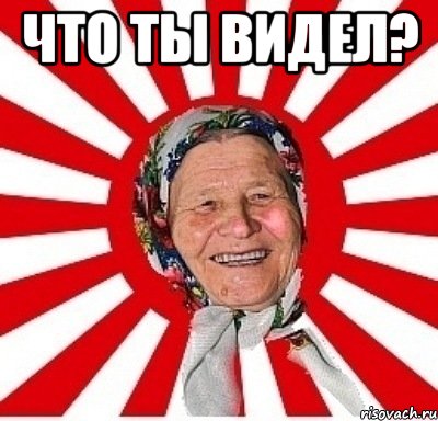 что ты видел? 