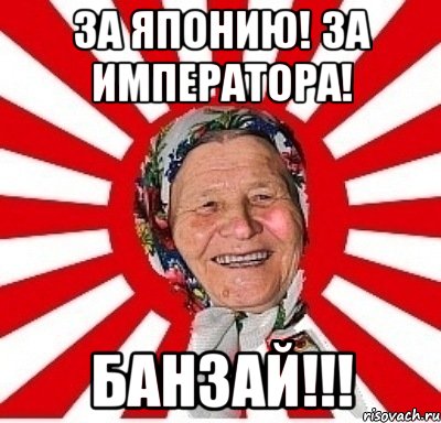 за японию! за императора! банзай!!!, Мем  бабуля