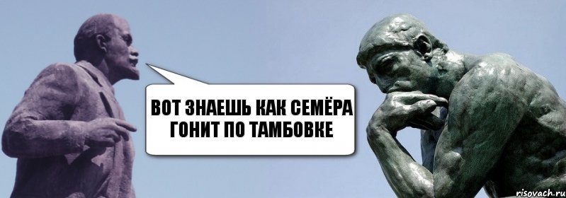 вот знаешь как семёра гонит по тамбовке