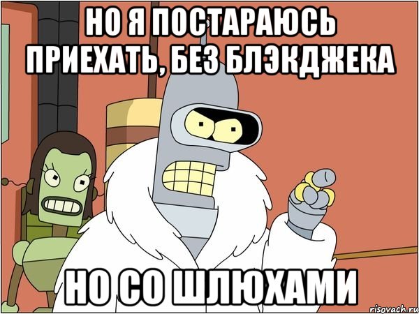 но я постараюсь приехать, без блэкджека но со шлюхами, Мем Бендер