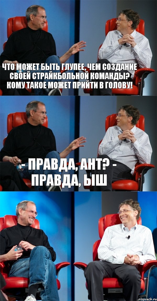 Что может быть глупее, чем создание своей страйкбольной команды? Кому такое может прийти в голову! - правда, Ант? - правда, Ыш , Комикс Стив Джобс и Билл Гейтс (3 зоны)