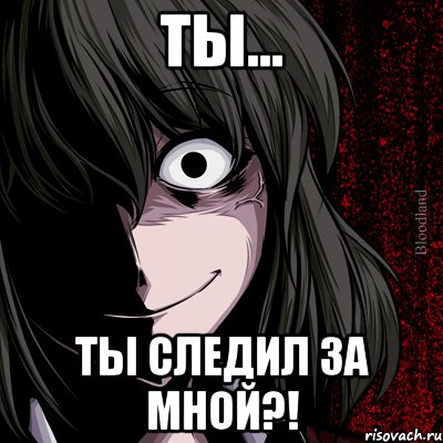 ты... ты следил за мной?!, Мем bloodthirsty