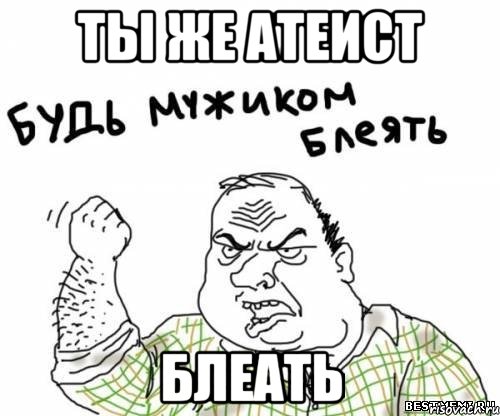 ты же атеист блеать, Мем блять