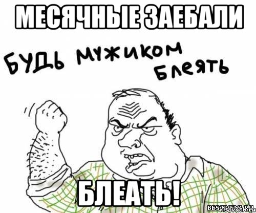 месячные заебали блеать!, Мем блять