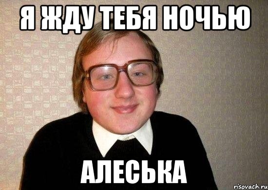 я жду тебя ночью алеська