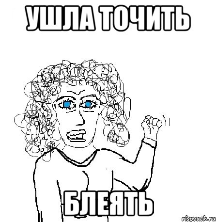 ушла точить блеять