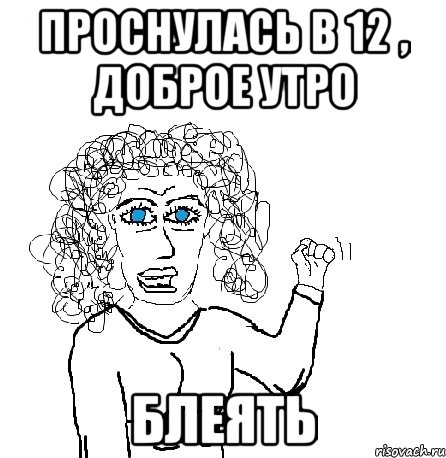 проснулась в 12 , доброе утро блеять, Мем Будь бабой-блеадь