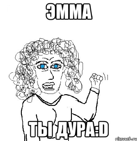 эмма ты дура:d, Мем Будь бабой-блеадь