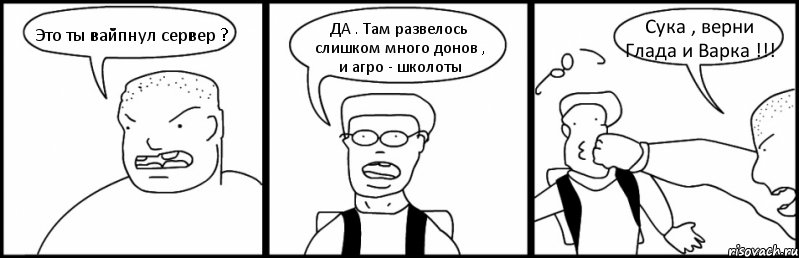 Это ты вайпнул сервер ? ДА . Там развелось слишком много донов , и агро - школоты Сука , верни Глада и Варка !!!, Комикс Быдло и школьник