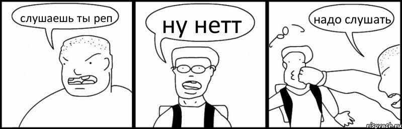 слушаешь ты реп ну нетт надо слушать