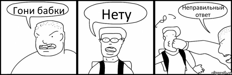 Гони бабки Нету Неправильный ответ