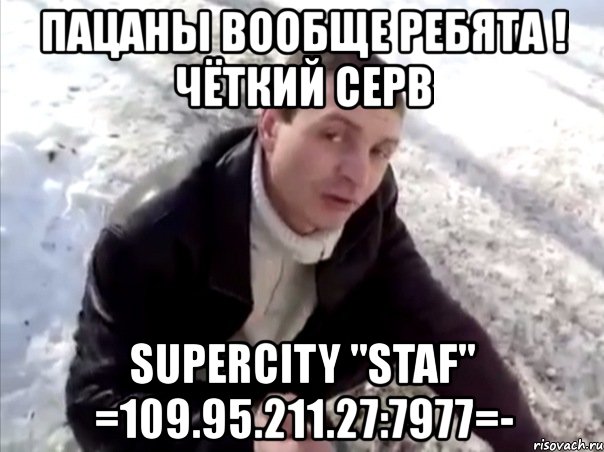 пацаны вообще ребята ! чёткий серв supercity "staf" =109.95.211.27:7977=-, Мем Четко