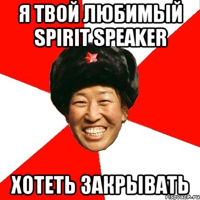 я твой любимый spirit speaker хотеть закрывать, Мем China