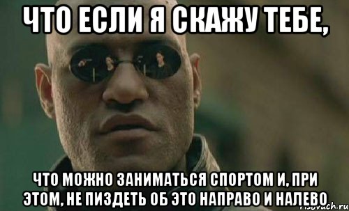 что если я скажу тебе, что можно заниматься спортом и, при этом, не пиздеть об это направо и налево, Мем  Что если я скажу тебе