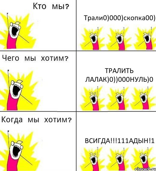 Трали0)000)скопка00) Тралить лалак)0))000нуль)0 Всигда!!!111адын!1, Комикс Что мы хотим