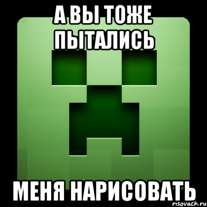 а вы тоже пытались меня нарисовать, Мем Creeper