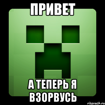 привет а теперь я взорвусь, Мем Creeper