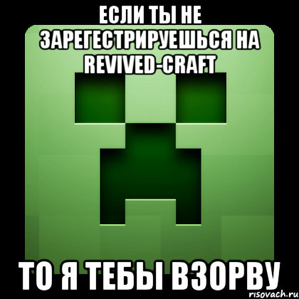 если ты не зарегестрируешься на revived-craft то я тебы взорву, Мем Creeper