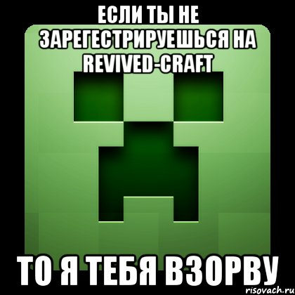 если ты не зарегестрируешься на revived-craft то я тебя взорву, Мем Creeper