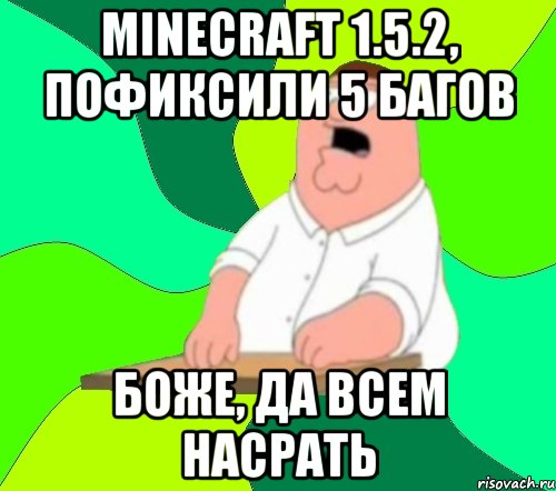 minecraft 1.5.2, пофиксили 5 багов боже, да всем насрать, Мем  Да всем насрать (Гриффин)