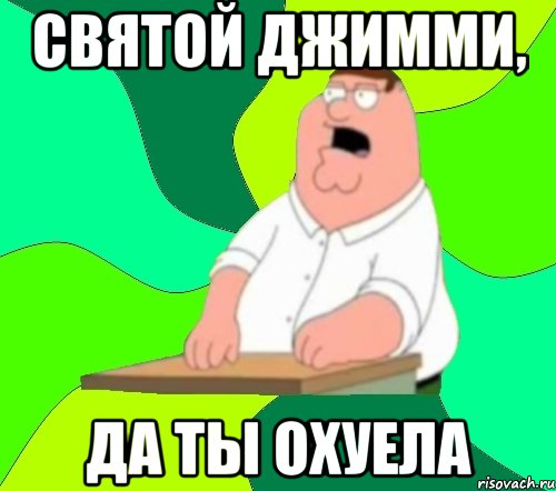 святой джимми, да ты охуела