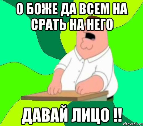 о боже да всем на срать на него давай лицо !!