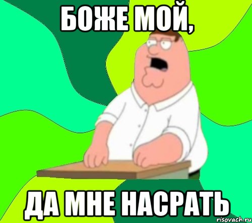 боже мой, да мне насрать